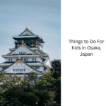 Things to Do For Kids in Osaka, Japan