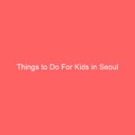 Things to Do For Kids in Seoul